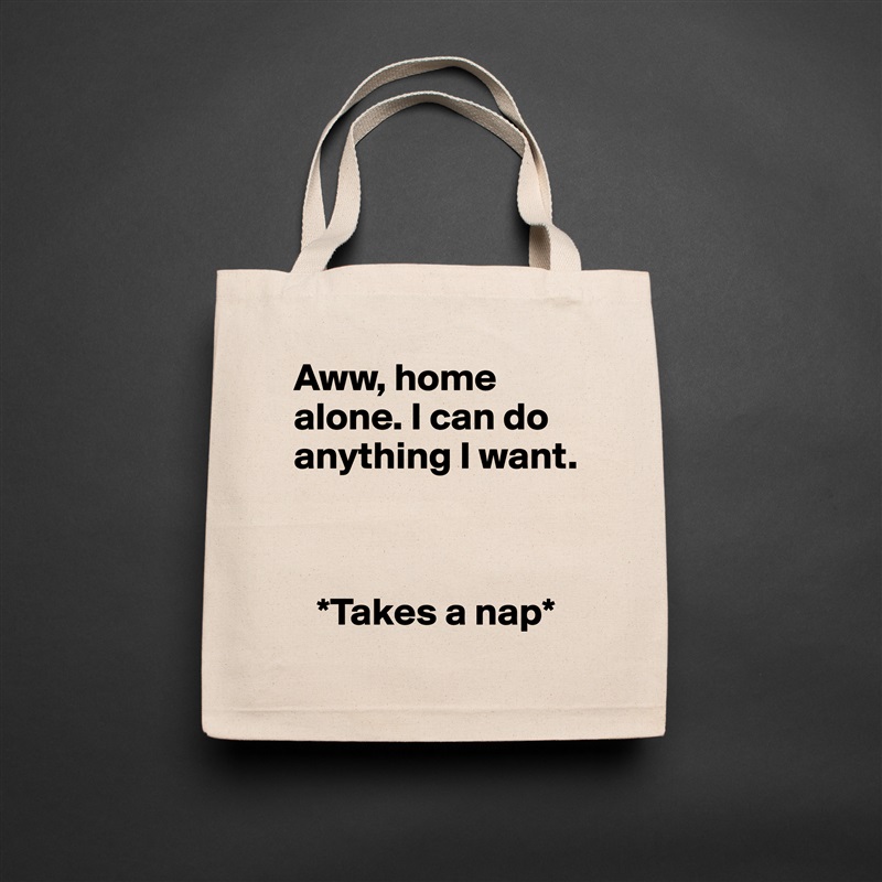 Aww, home alone. I can do anything I want. 



   *Takes a nap* Natural Eco Cotton Canvas Tote 