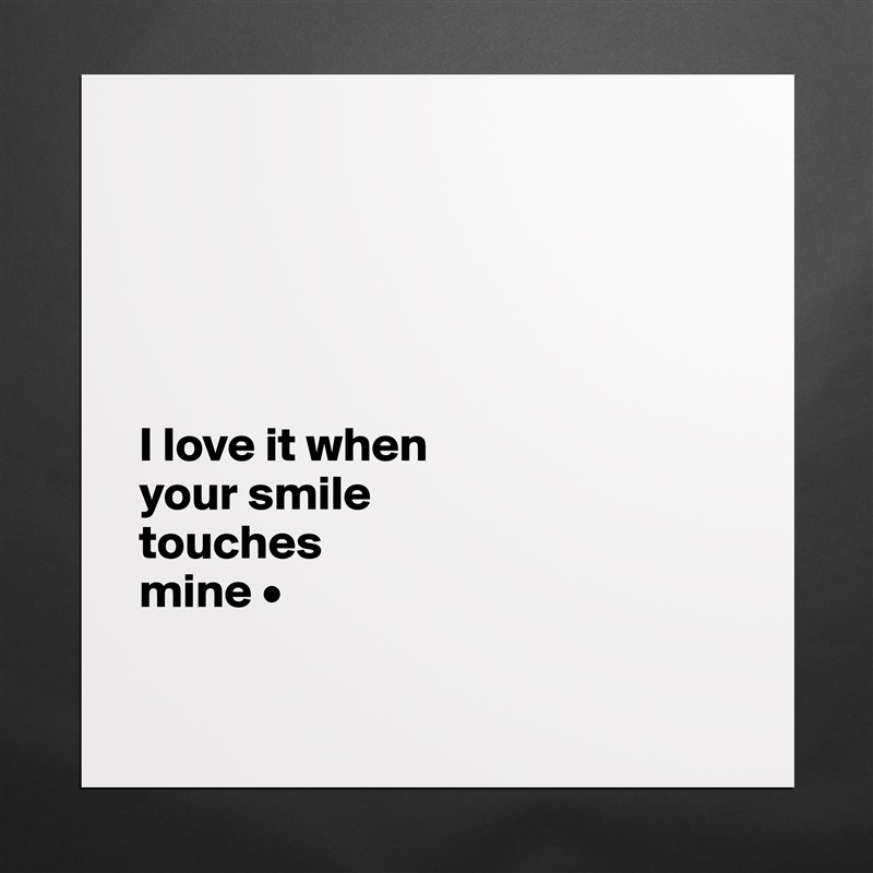 





I love it when
your smile
touches
mine •

 Matte White Poster Print Statement Custom 