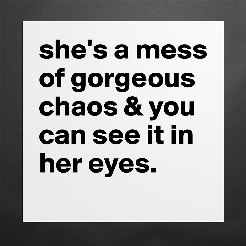 she's a mess of gorgeous chaos & you can see it in her eyes. Matte White Poster Print Statement Custom 