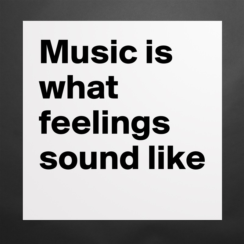 Music is what feelings sound like Matte White Poster Print Statement Custom 