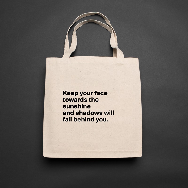 

Keep your face towards the sunshine 
and shadows will
fall behind you.

 Natural Eco Cotton Canvas Tote 