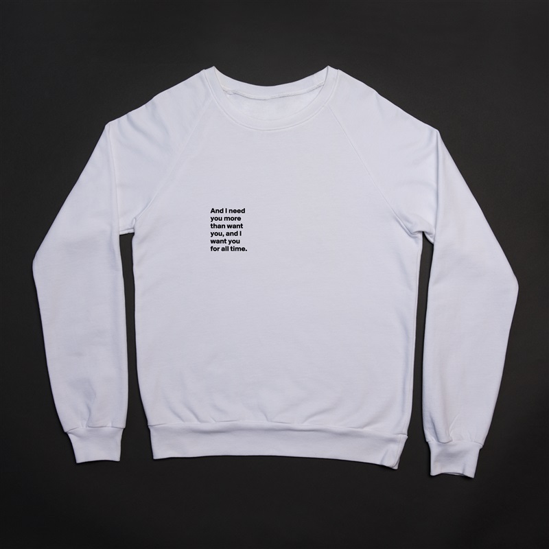 






And I need 
you more 
than want 
you, and I 
want you 
for all time. 


 White Gildan Heavy Blend Crewneck Sweatshirt 