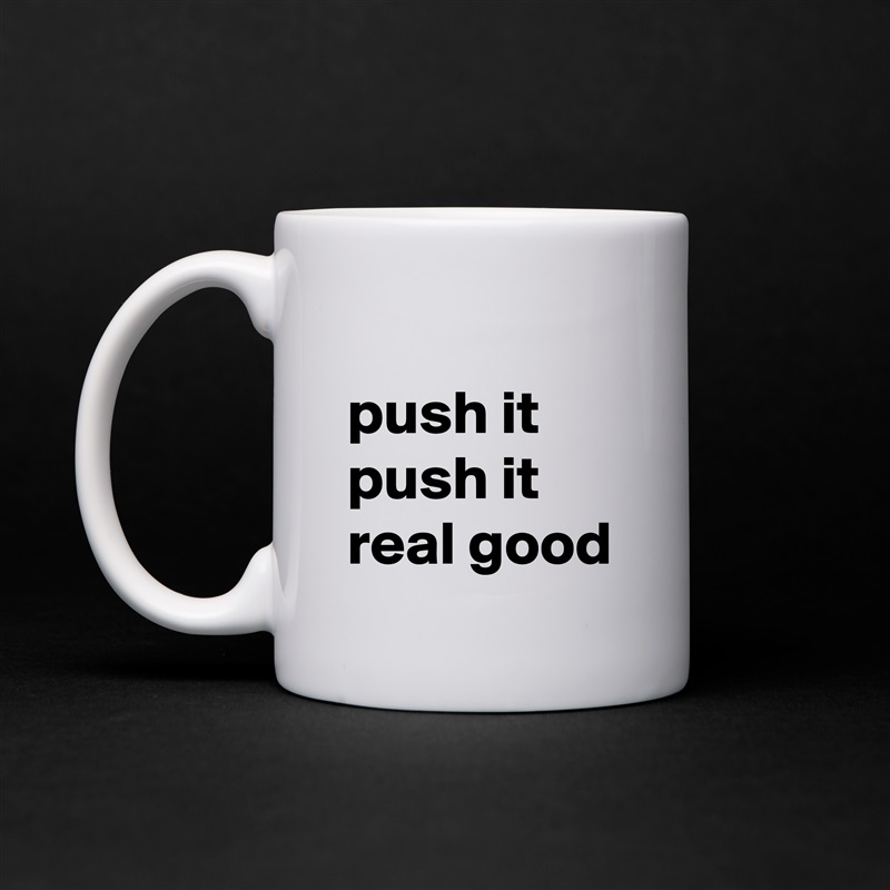            push it push it real good White Mug Coffee Tea Custom 