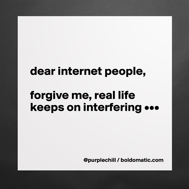 


dear internet people,

forgive me, real life keeps on interfering •••


 Matte White Poster Print Statement Custom 