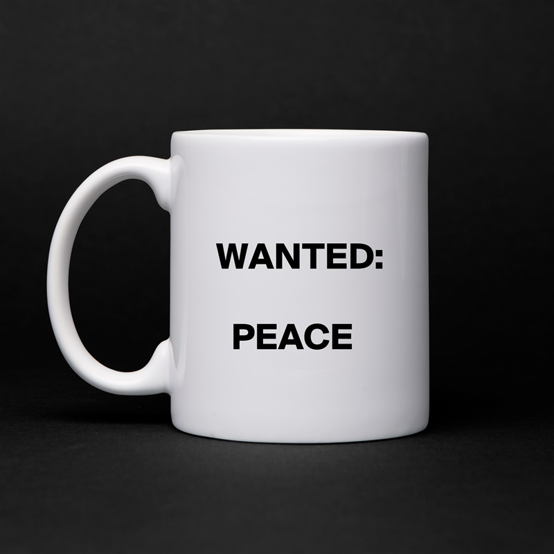 
WANTED:

  PEACE White Mug Coffee Tea Custom 