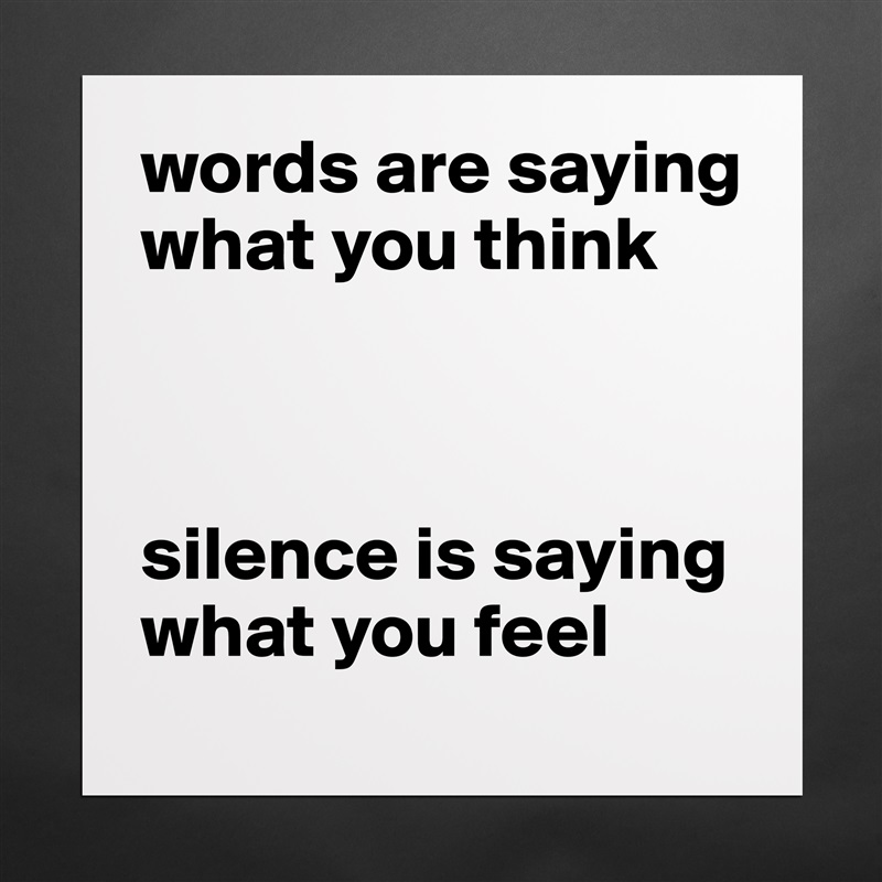 words are saying what you think



silence is saying what you feel Matte White Poster Print Statement Custom 