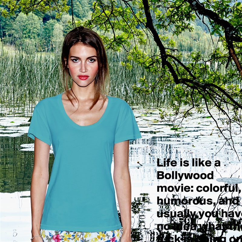 Life is like a Bollywood movie: colorful, humorous, and usually you have no idea what the fuck is going on.  White Womens Women Shirt T-Shirt Quote Custom Roadtrip Satin Jersey 