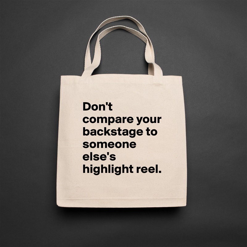 Don't compare your backstage to someone else's highlight reel.  Natural Eco Cotton Canvas Tote 