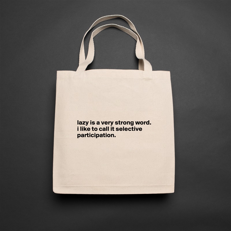 



lazy is a very strong word. 
i like to call it selective participation.



 Natural Eco Cotton Canvas Tote 