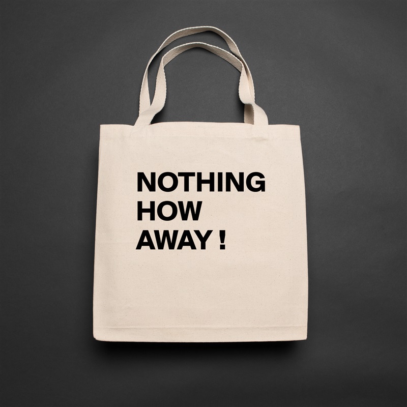 NOTHING 
HOW AWAY !
 Natural Eco Cotton Canvas Tote 