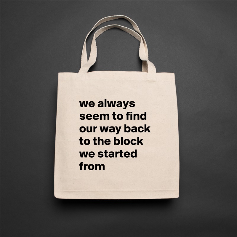 we always seem to find our way back to the block we started from Natural Eco Cotton Canvas Tote 