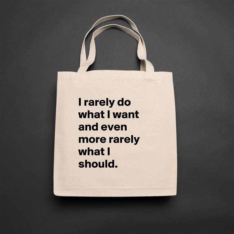 I rarely do what I want and even more rarely what I should. Natural Eco Cotton Canvas Tote 