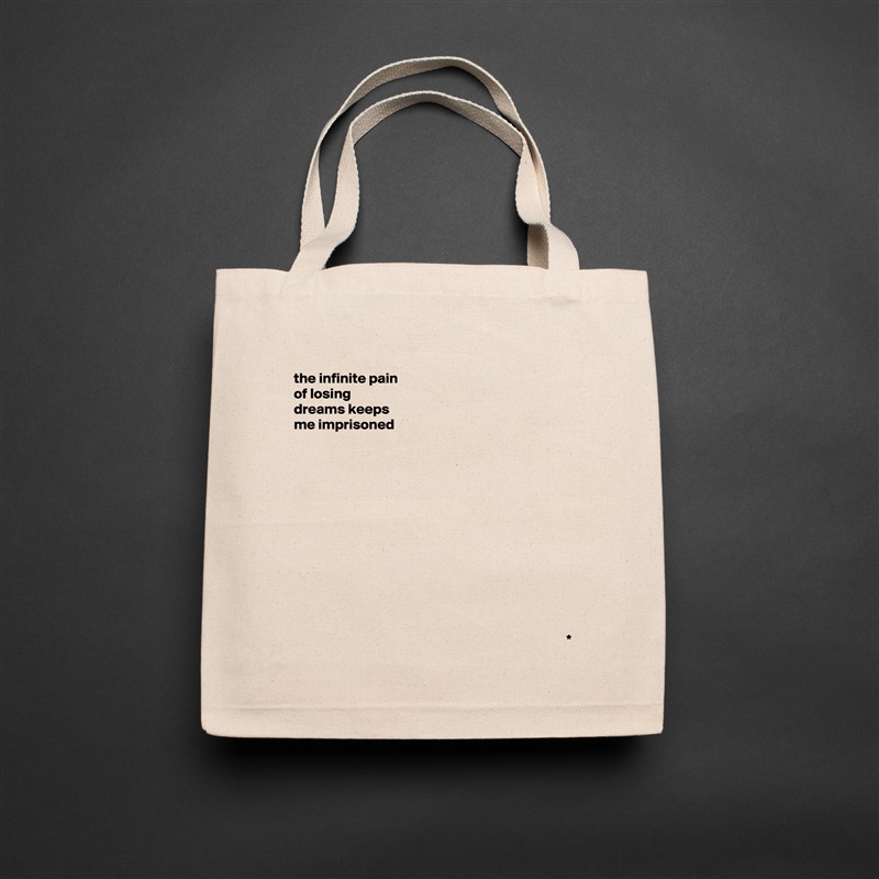 the infinite pain
of losing
dreams keeps
me imprisoned













                                                                                              * Natural Eco Cotton Canvas Tote 