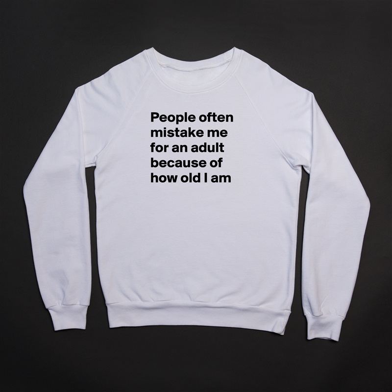 People often mistake me for an adult because of how old I am White Gildan Heavy Blend Crewneck Sweatshirt 