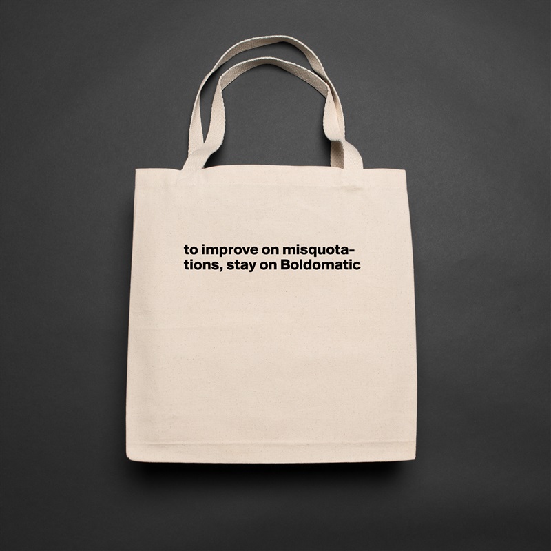 
to improve on misquota-tions, stay on Boldomatic







 Natural Eco Cotton Canvas Tote 