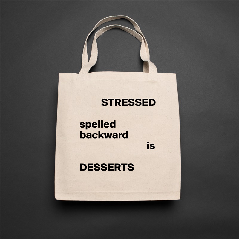           STRESSED

spelled
backward
                               is

DESSERTS Natural Eco Cotton Canvas Tote 