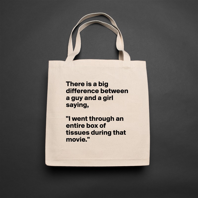 There is a big difference between a guy and a girl saying,

"I went through an entire box of tissues during that movie." Natural Eco Cotton Canvas Tote 