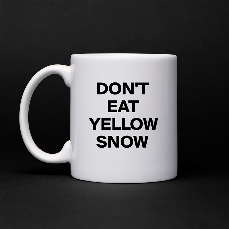   DON'T
     EAT YELLOW    
  SNOW White Mug Coffee Tea Custom 