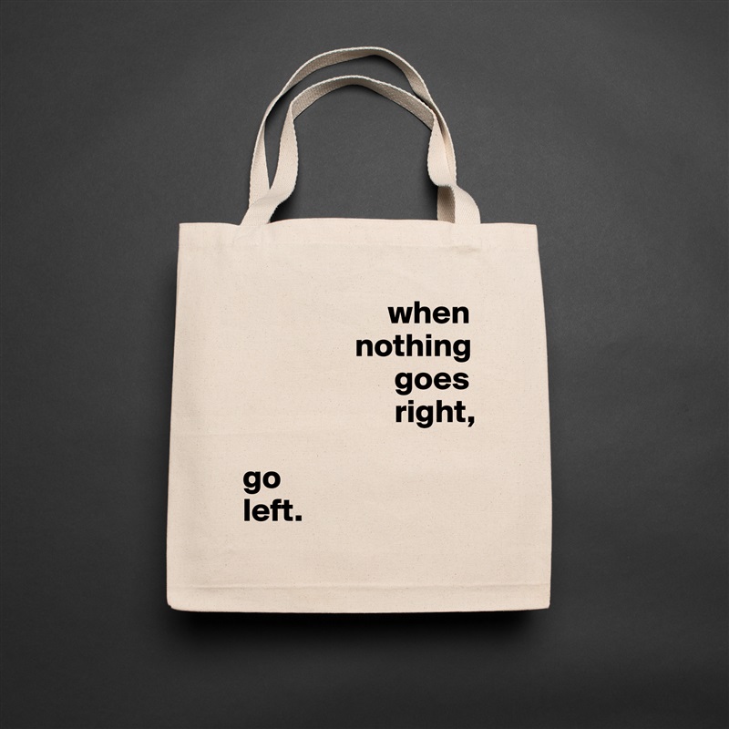                       when
                 nothing
                       goes
                       right,

go
left. Natural Eco Cotton Canvas Tote 