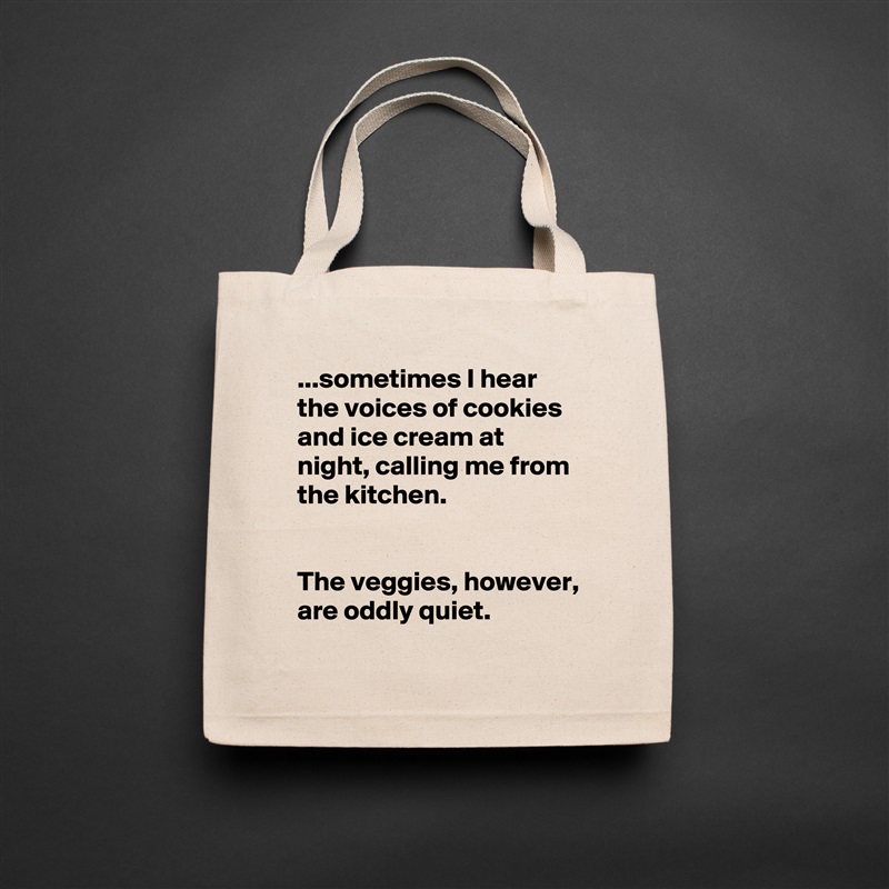 ...sometimes I hear the voices of cookies and ice cream at night, calling me from the kitchen.


The veggies, however, are oddly quiet. Natural Eco Cotton Canvas Tote 