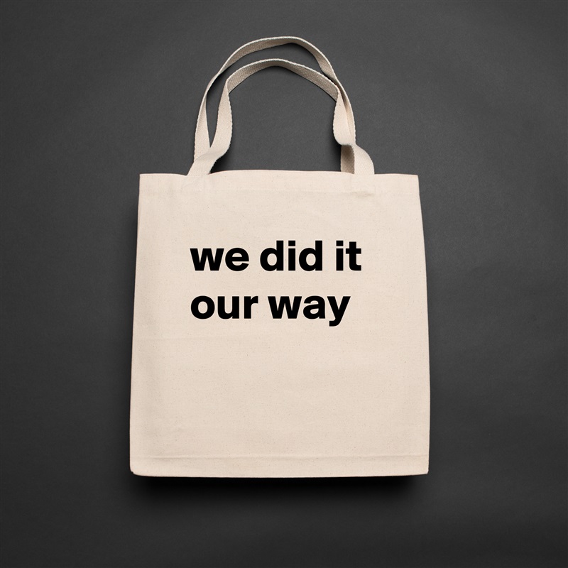 we did it our way
 Natural Eco Cotton Canvas Tote 