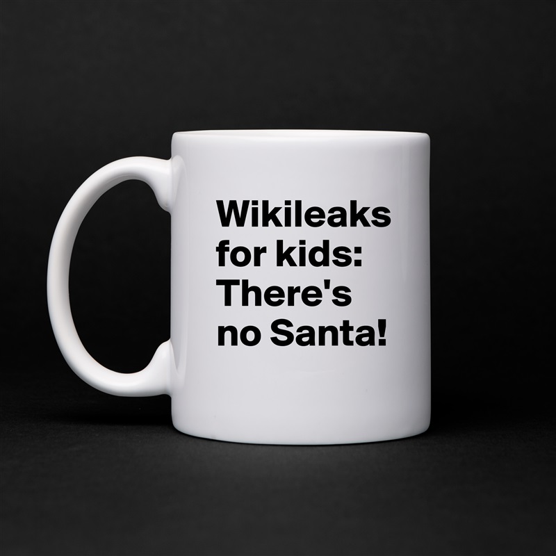 Wikileaks for kids: There's no Santa! White Mug Coffee Tea Custom 