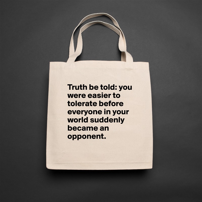 Truth be told: you were easier to tolerate before everyone in your world suddenly  became an opponent. Natural Eco Cotton Canvas Tote 