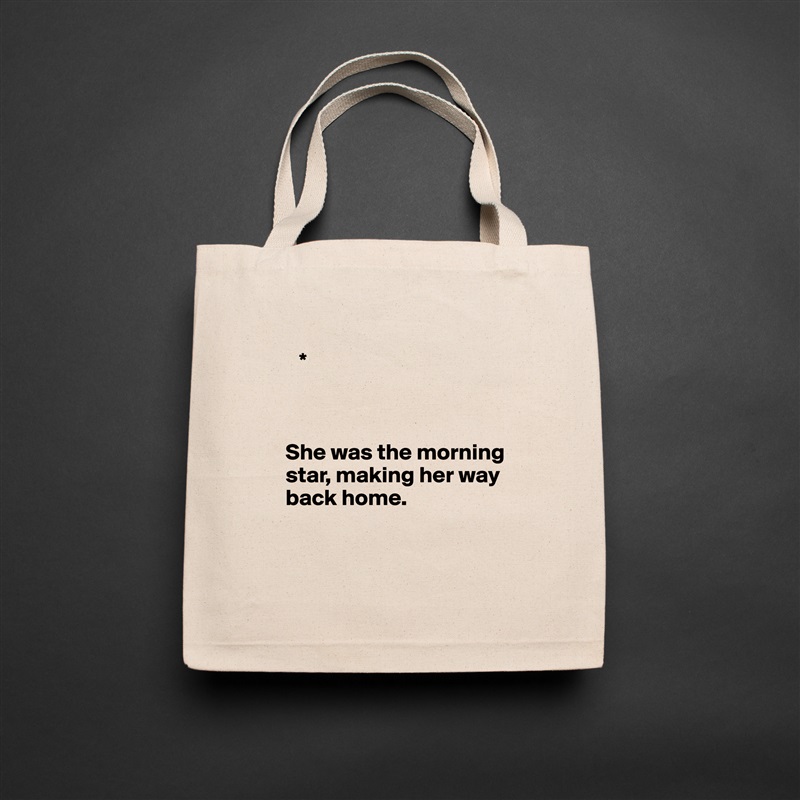 
       * 



    She was the morning 
    star, making her way
    back home.


 Natural Eco Cotton Canvas Tote 