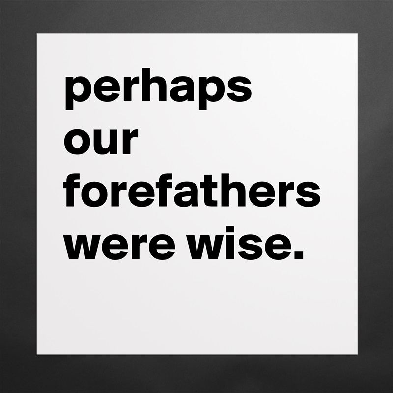 perhaps our forefathers were wise. Matte White Poster Print Statement Custom 