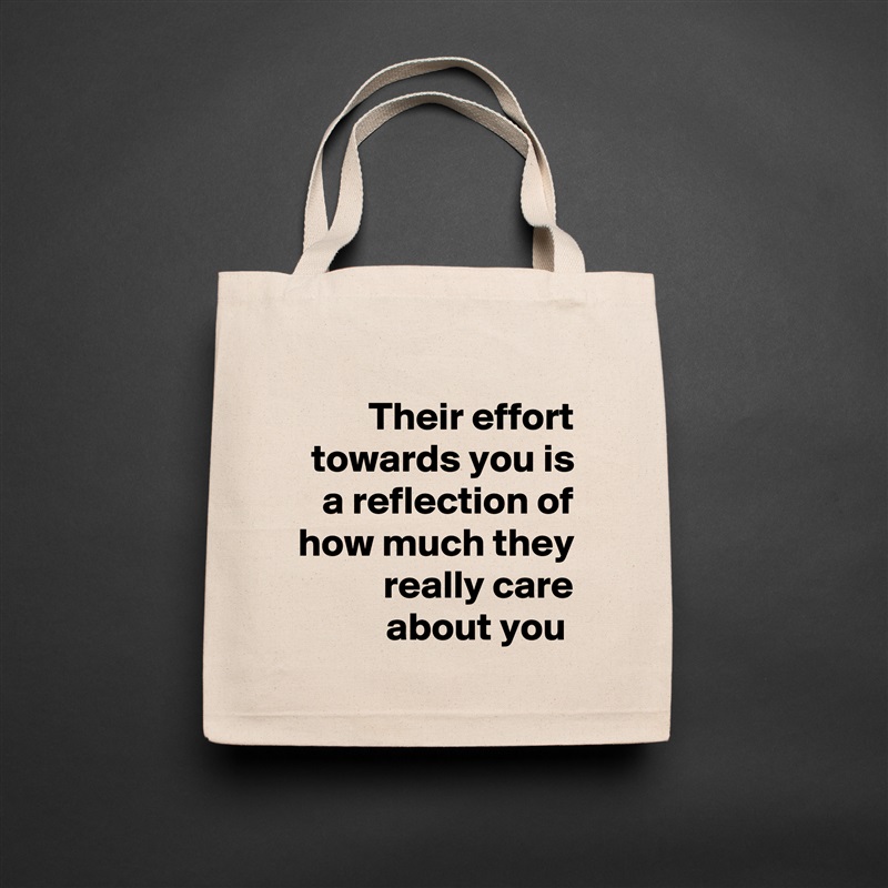 Their effort towards you is a reflection of how much they really care about you  Natural Eco Cotton Canvas Tote 