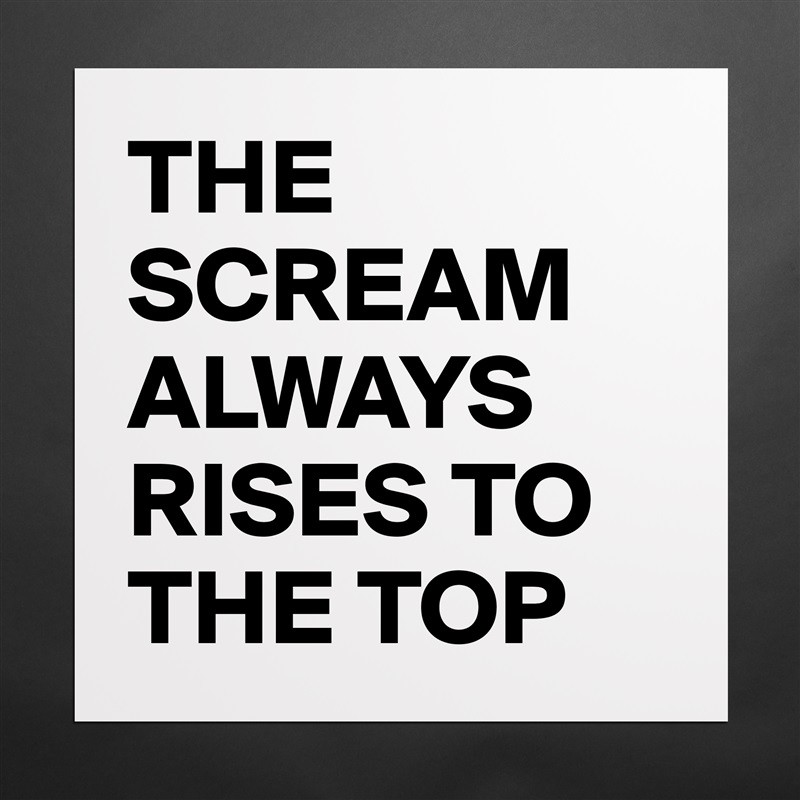THE SCREAM ALWAYS RISES TO THE TOP Matte White Poster Print Statement Custom 