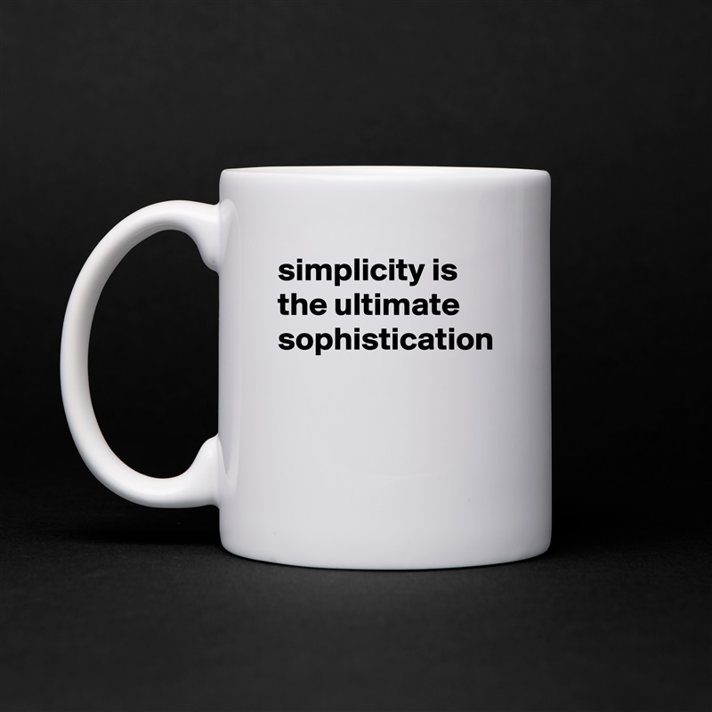 simplicity is the ultimate sophistication White Mug Coffee Tea Custom 