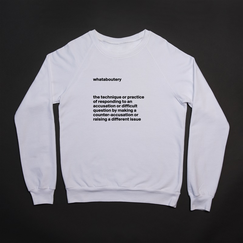 

whataboutery



the technique or practice of responding to an accusation or difficult question by making a counter-accusation or raising a different issue White Gildan Heavy Blend Crewneck Sweatshirt 
