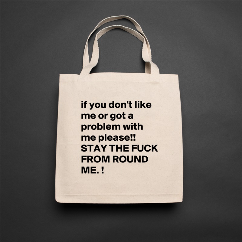 if you don't like me or got a problem with me please!! STAY THE FUCK FROM ROUND ME. ! Natural Eco Cotton Canvas Tote 