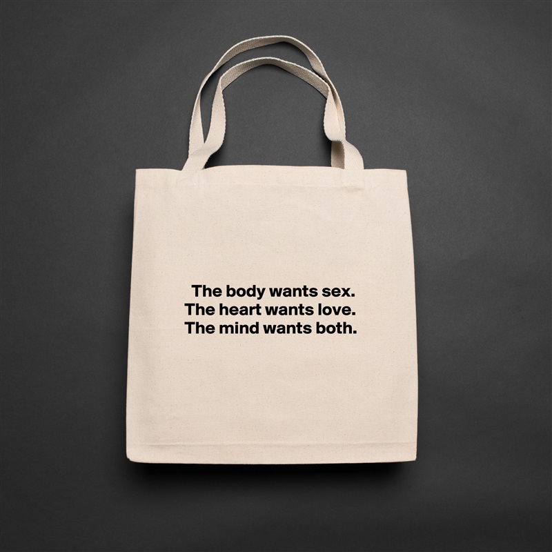 


  The body wants sex.
The heart wants love.
The mind wants both.


 Natural Eco Cotton Canvas Tote 