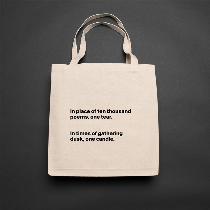 



In place of ten thousand poems, one tear. 


In times of gathering dusk, one candle.

 Natural Eco Cotton Canvas Tote 