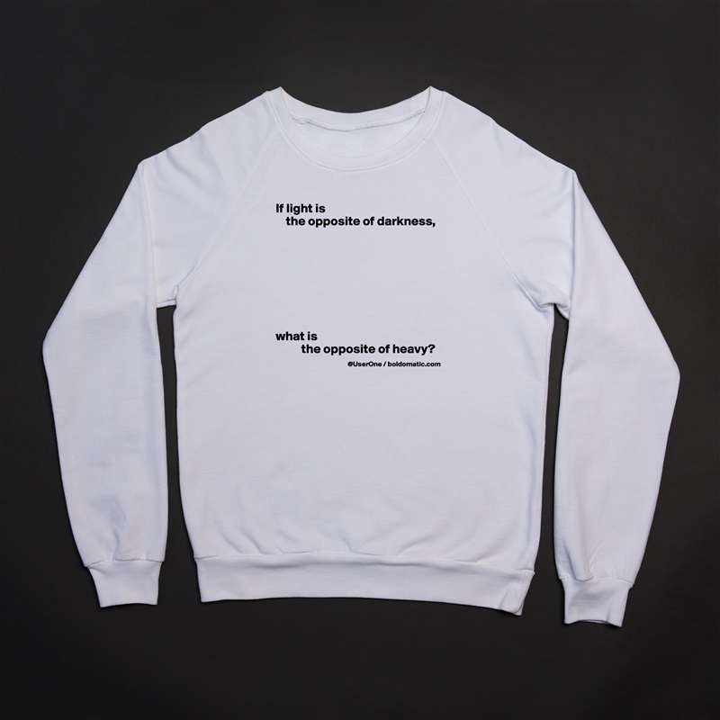 If light is 
    the opposite of darkness,








what is 
          the opposite of heavy? White Gildan Heavy Blend Crewneck Sweatshirt 