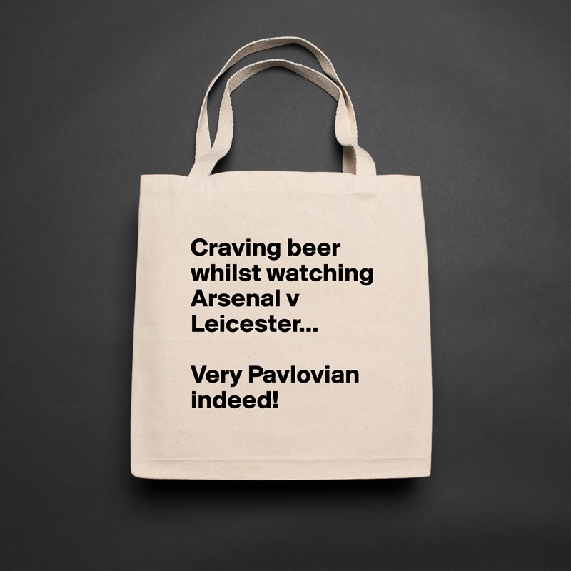 Craving beer whilst watching Arsenal v Leicester...
 
Very Pavlovian indeed! Natural Eco Cotton Canvas Tote 