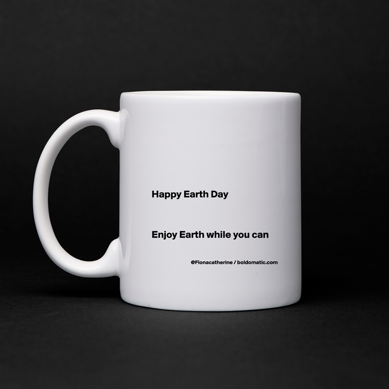 




Happy Earth Day



Enjoy Earth while you can

 White Mug Coffee Tea Custom 