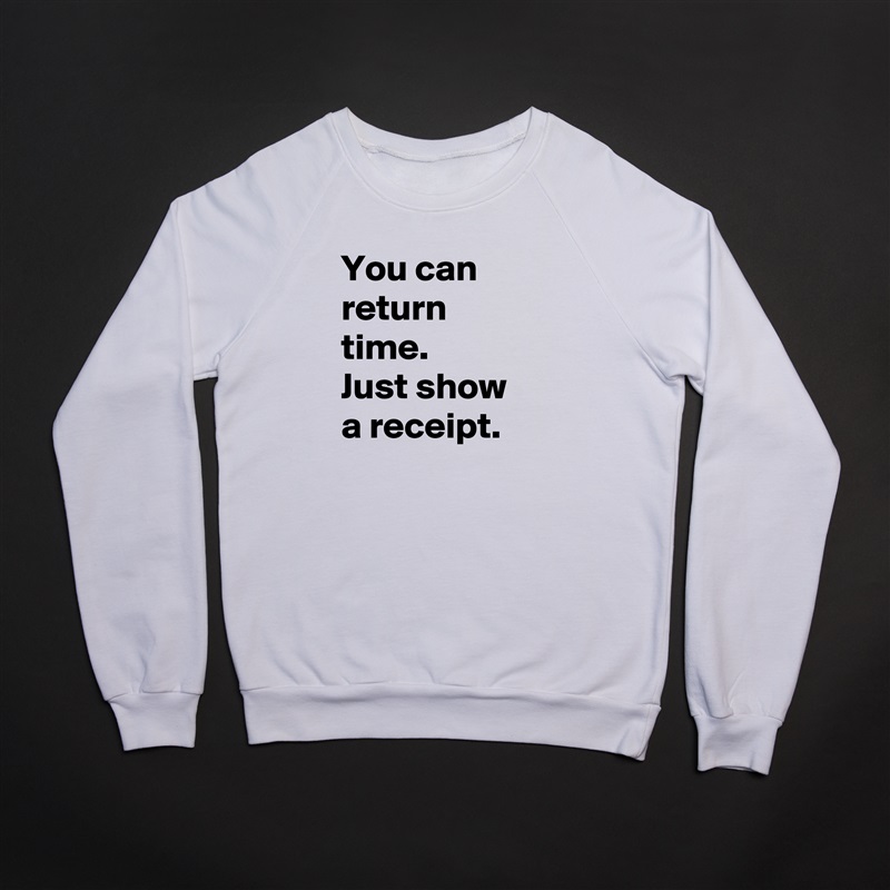 You can return time. 
Just show a receipt. White Gildan Heavy Blend Crewneck Sweatshirt 