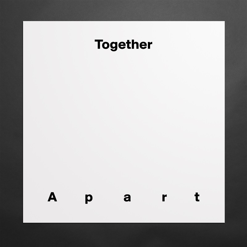                     Together










   A          p           a           r          t Matte White Poster Print Statement Custom 