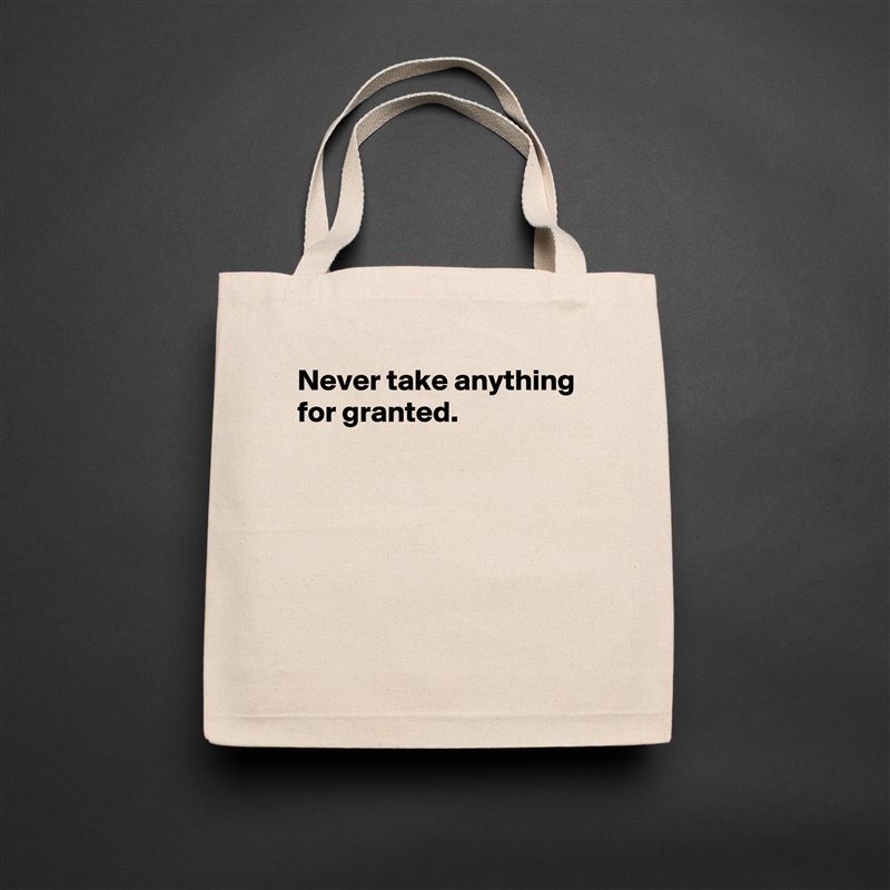 Never take anything for granted.





 Natural Eco Cotton Canvas Tote 