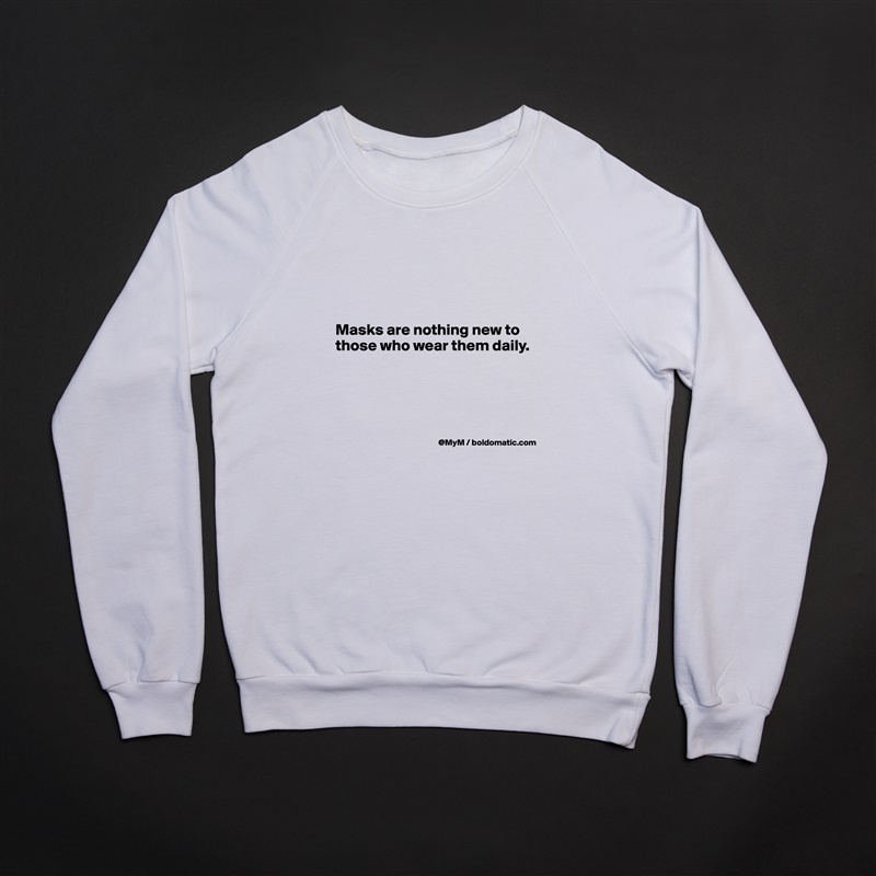 




Masks are nothing new to those who wear them daily.




 White Gildan Heavy Blend Crewneck Sweatshirt 