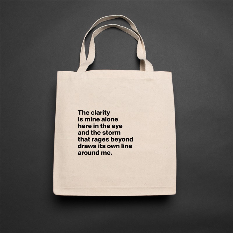 

The clarity 
is mine alone
here in the eye 
and the storm 
that rages beyond draws its own line around me.

 Natural Eco Cotton Canvas Tote 