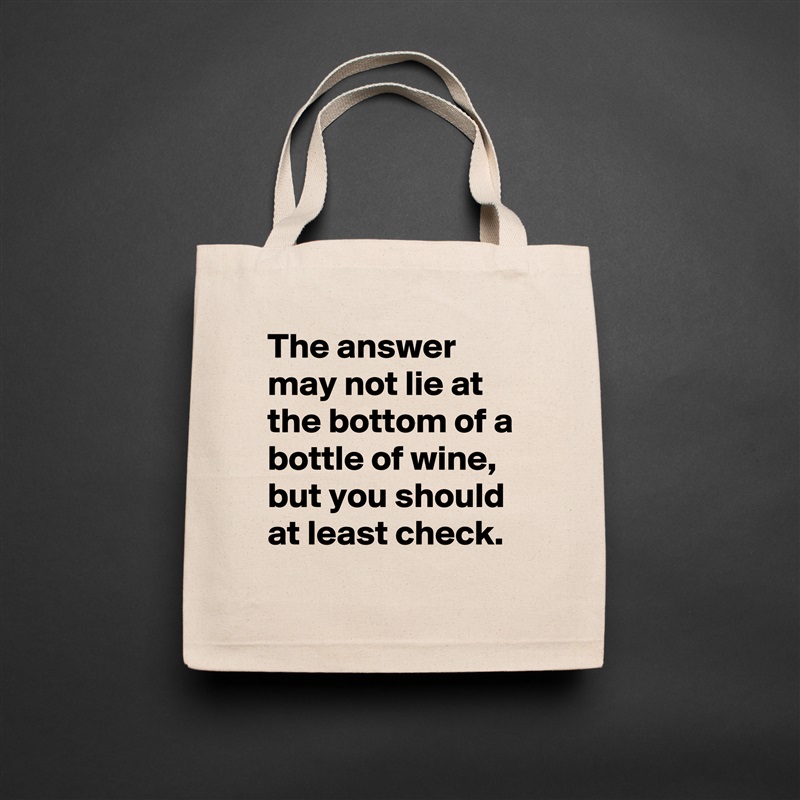 The answer may not lie at the bottom of a bottle of wine,
but you should at least check. Natural Eco Cotton Canvas Tote 