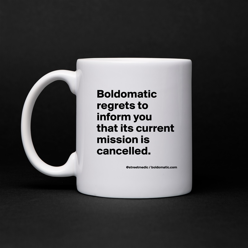 Boldomatic regrets to inform you that its current mission is cancelled. White Mug Coffee Tea Custom 