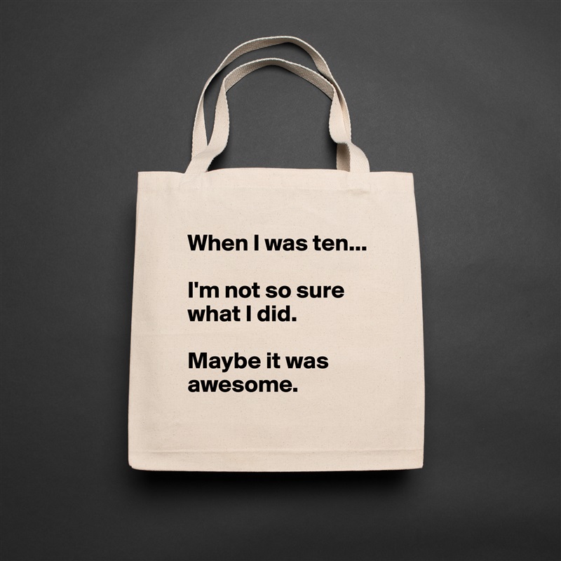 When I was ten...

I'm not so sure what I did. 

Maybe it was awesome.  Natural Eco Cotton Canvas Tote 