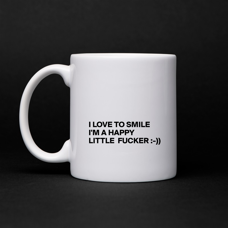 




I LOVE TO SMILE
I'M A HAPPY LITTLE  FUCKER :-)) White Mug Coffee Tea Custom 