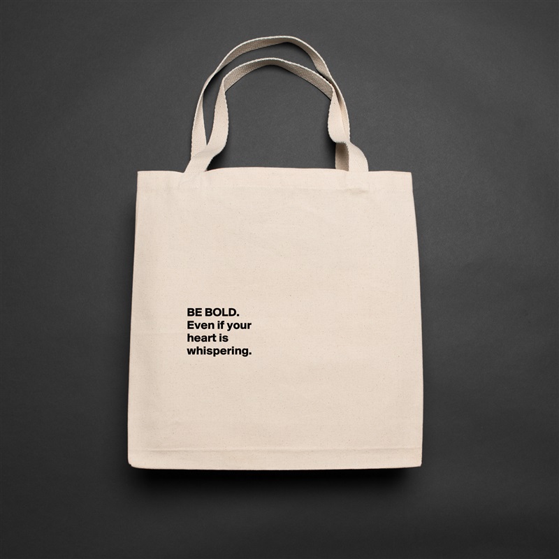





BE BOLD.
Even if your 
heart is 
whispering. 



 Natural Eco Cotton Canvas Tote 