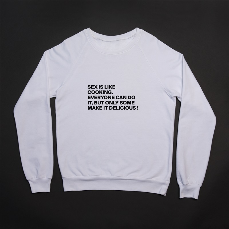 



SEX IS LIKE COOKING.
EVERYONE CAN DO IT, BUT ONLY SOME MAKE IT DELICIOUS ! White Gildan Heavy Blend Crewneck Sweatshirt 